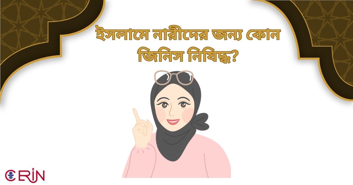 ইসলামে নারীদের জন্য কোন জিনিস নিষিদ্ধ?